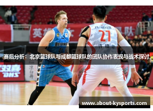 赛后分析：北京篮球队与成都篮球队的团队协作表现与战术探讨